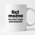 Kubek z nadrukiem - "Ileż można słuchać tego pierdolenia"