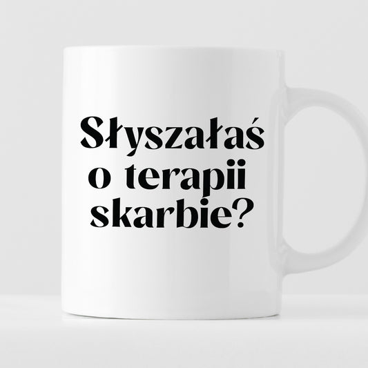 Kubek z nadrukiem "Słyszałaś o terapii skarbie?"