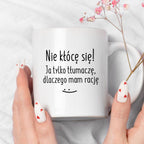 Kubek z nadrukiem "Nie kłócę się! Ja tylko tłumaczę, dlaczego mam racj