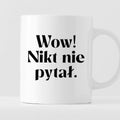 Kubek z nadrukiem "Wow! Nikt nie pytał."