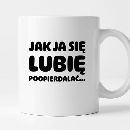 Kubek z nadrukiem "Jak ja się lubię... poopierdalać"