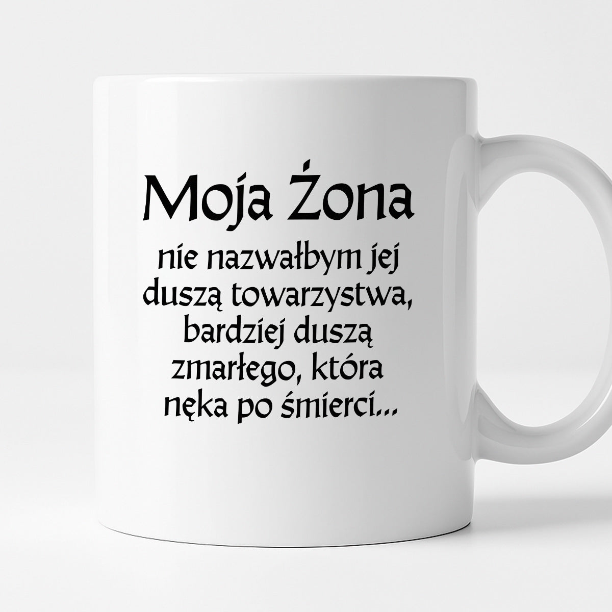 Kubek z nadrukiem "Moja żona - nie nazwałbym jej duszą towarzystwa, bardziej duszą zmarłego, która nęka po śmierci" v2