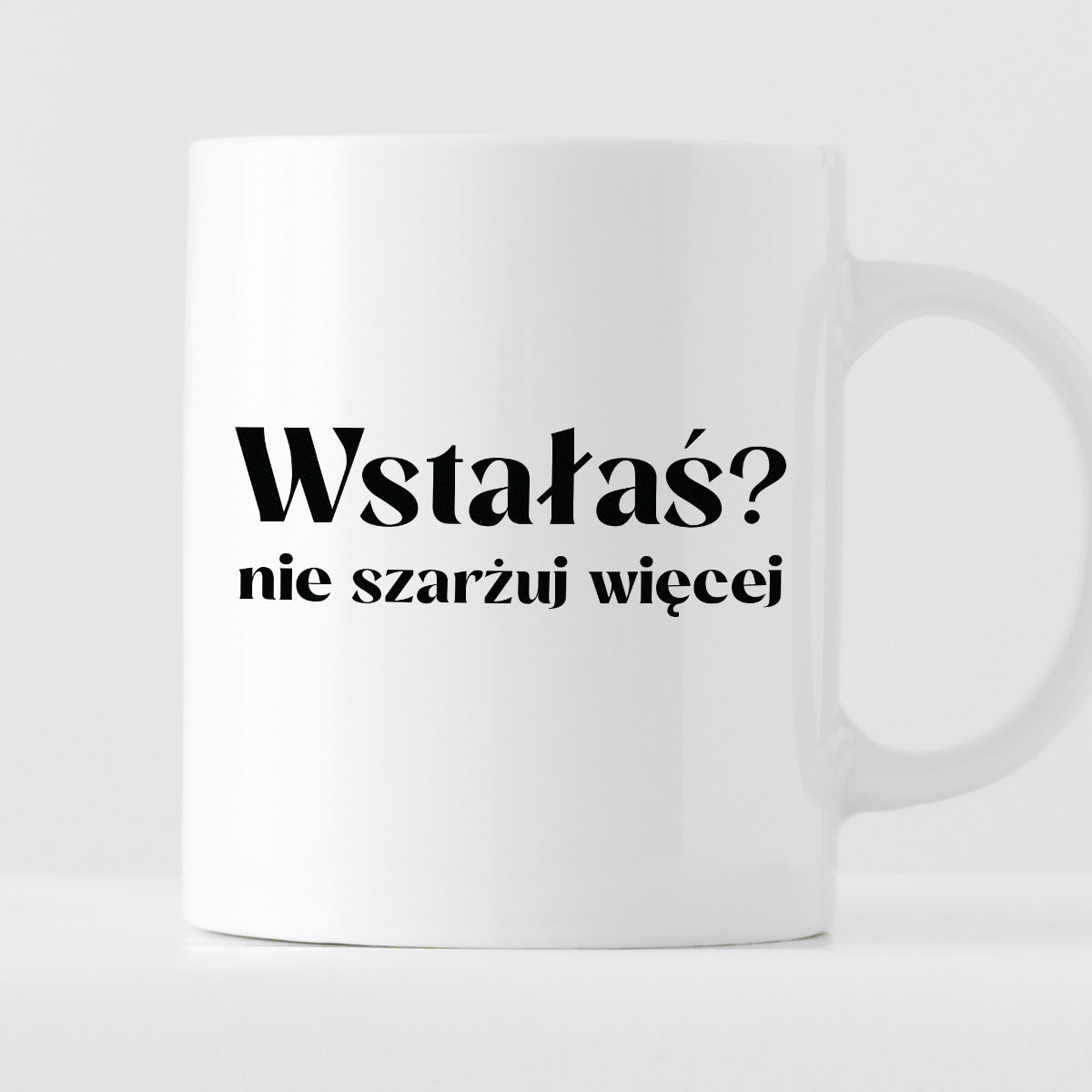 Kubek z nadrukiem "Wstałaś? Nie szarżuj więcej"