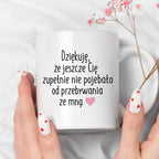 Kubek z nadrukiem "Dziękuję, że jeszcze Cię zupełnie nie pojebało od p