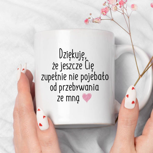 Kubek z nadrukiem "Dziękuję, że jeszcze Cię zupełnie nie pojebało od p