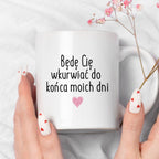 Kubek z nadrukiem "Będę Cię wkurwiać do końca moich dni" FB