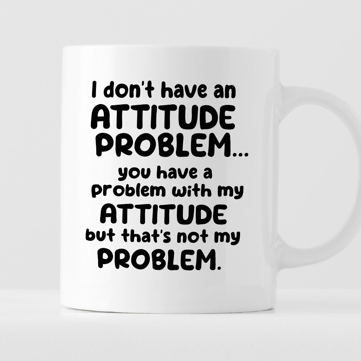 Kubek z nadrukiem "I don’t have an attitude problem… you have a problem with my attitude but that’s not my problem."