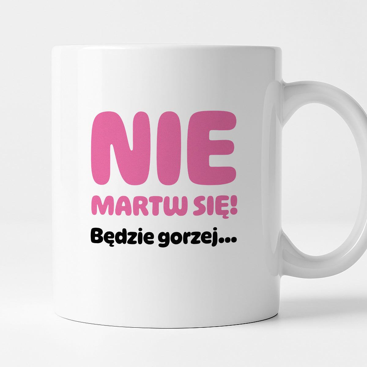 Kubek z nadrukiem - "Nie martw się! Będzie gorzej...'