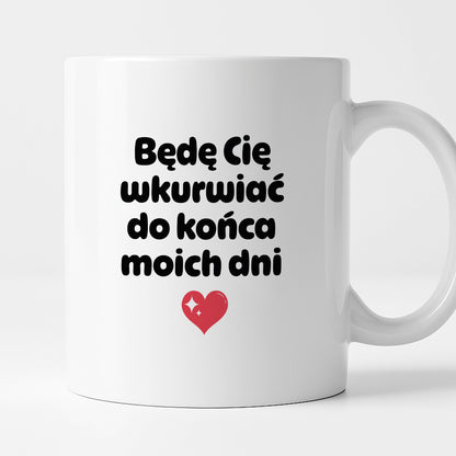 Kubek z nadrukiem "Będę Cię wkurwiać do końca moich dni" II