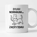Kubek z nadrukiem "Byłam normalna dwa koty temu..."