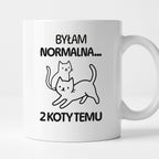 Kubek z nadrukiem "Byłam normalna dwa koty temu..."