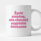 Kubek z nadrukiem "Życie smutne, ale chociaż wypłata śmieszna"
