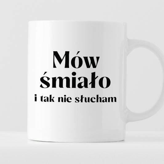 Kubek z nadrukiem "Mów śmiało i tak nie słucham"