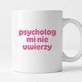 Kubek z nadrukiem "psycholog mi nie uwierzy"
