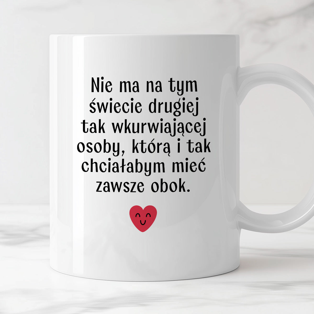 Kubek z nadrukiem "Nie ma na tym świecie drugiej tak wkurwiającej osoby, którą i tak chciałabym mieć obok" - WALENTYNKI