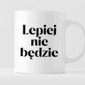 Kubek z nadrukiem "Lepiej nie będzie"