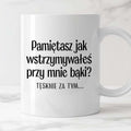 Kubek z nadrukiem "Pamiętasz jak wstrzymywałeś przy mnie bąki? Tęsknie