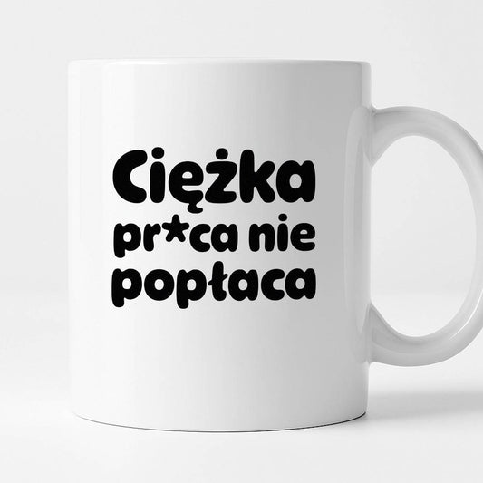 Kubek z nadrukiem "Ciężka pr*ca nie popłaca"