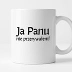 Kubek z nadrukiem "Ja Panu nie przerywałem!" v2