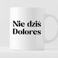 Kubek z nadrukiem "Nie dziś Dolores"