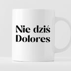 Kubek z nadrukiem "Nie dziś Dolores"