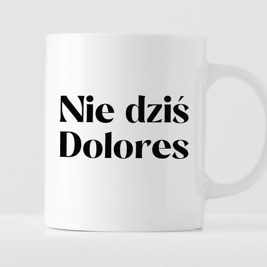 Kubek z nadrukiem "Nie dziś Dolores"