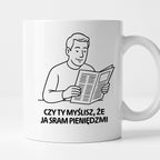 Kubek z nadrukiem "Czy Ty myślisz, że ja sram pieniędzmi" - Cytaty TATY - DZIEŃ TATY