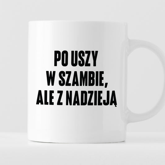 Kubek z nadrukiem "Po uszy w szambie, ale z nadzieją"