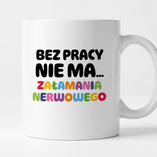 Kubek z nadrukiem "BEZ PRACY NIE MA... załamania nerwowego"