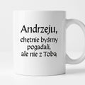 Kubek z nadrukiem "Andrzeju, chętnie byśmy pogadali, ale nie z Tobą" v2