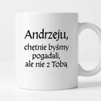 Kubek z nadrukiem "Andrzeju, chętnie byśmy pogadali, ale nie z Tobą" v2