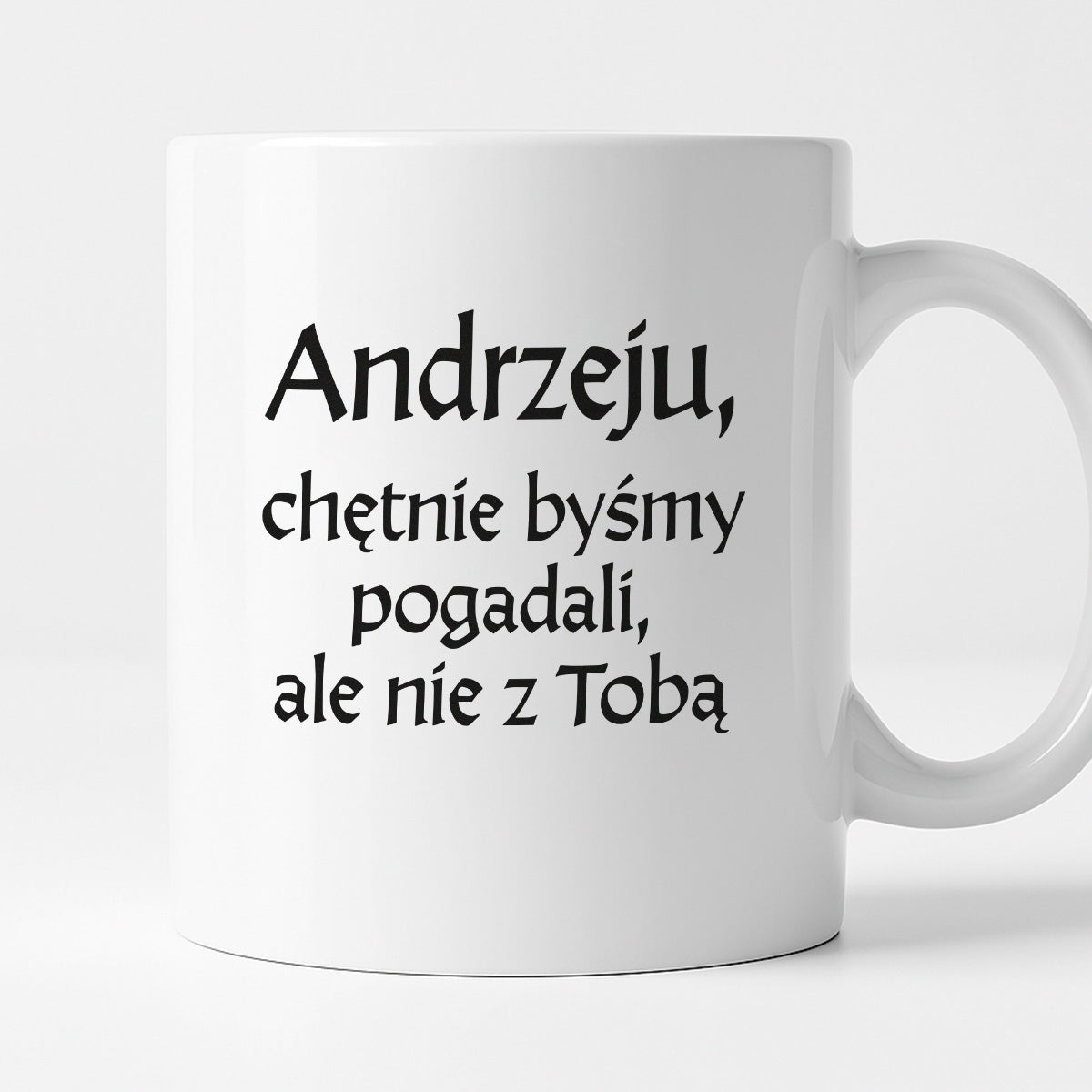 Kubek z nadrukiem "Andrzeju, chętnie byśmy pogadali, ale nie z Tobą" v2