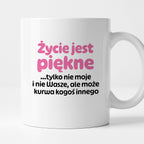 Kubek z nadrukiem - "Życie jest piękne tylko nie moje i nie wasze, ale może kurwa kogoś innego" v2