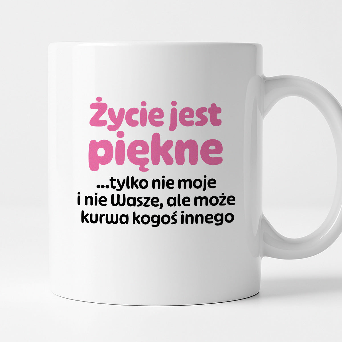 Kubek z nadrukiem - "Życie jest piękne tylko nie moje i nie wasze, ale może kurwa kogoś innego" v2