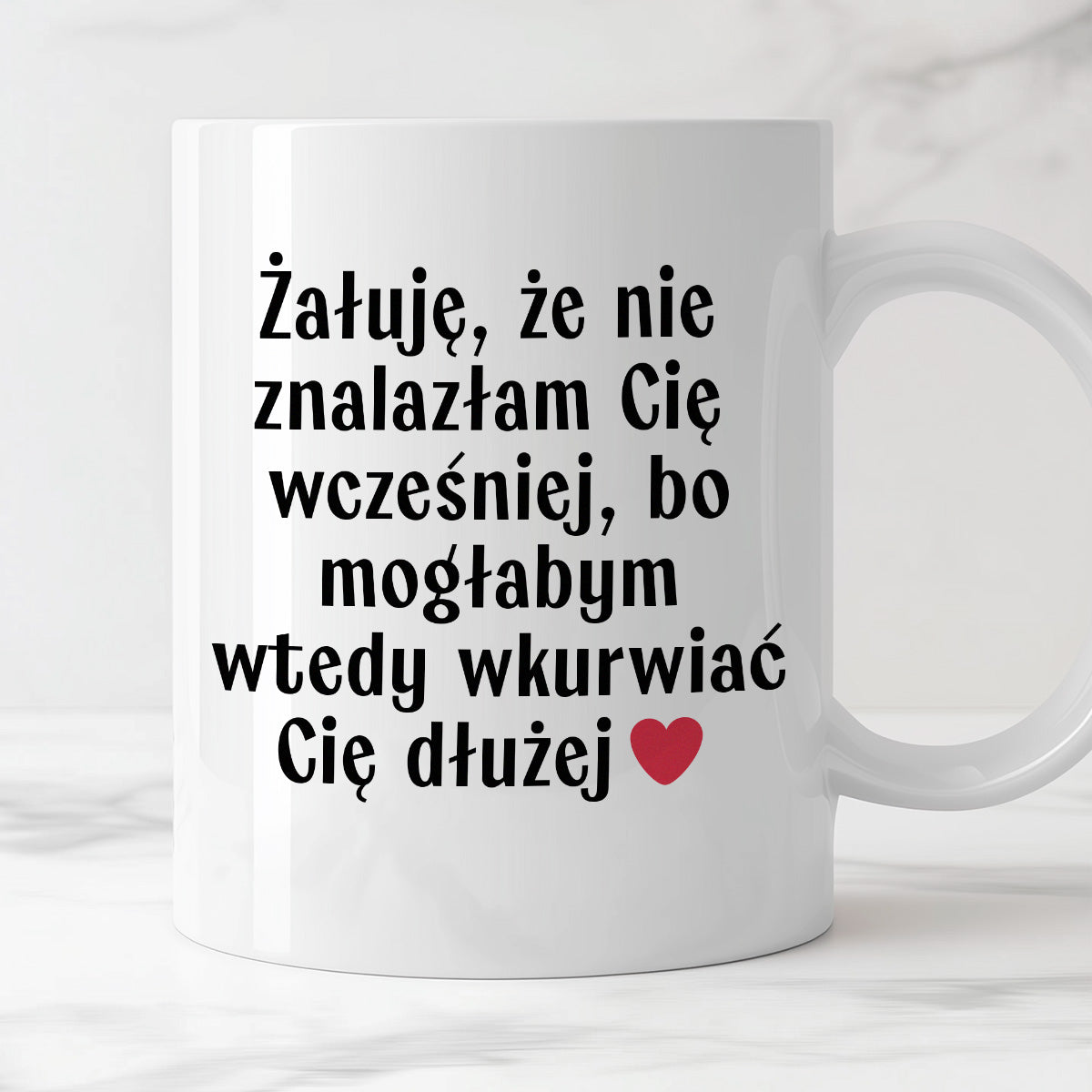 Kubek z nadrukiem "Żałuję, że nie znalazłam Cię wcześniej, bo mogłabym wtedy wkurwiać Cię dłużej" - WALENTYNKI