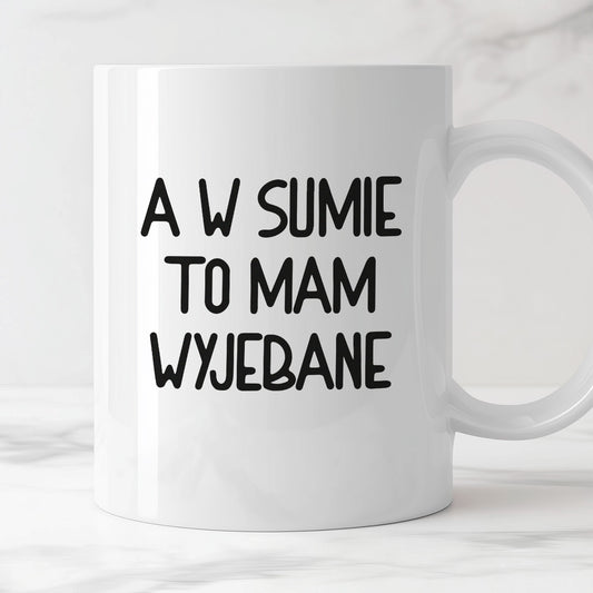 Kubek z nadrukiem "A w sumie, to mam wyjebane"