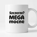 Kubek z nadrukiem - "Szczerze? Mega mocne"