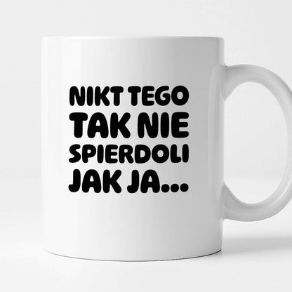 Kubek z nadrukiem "Nikt tego tak nie spierdoli jak ja..."
