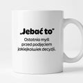 Kubek z nadrukiem - "„Jebać to - ostatnia myśl przed podjęciem jakiejkolwiek decyzji."