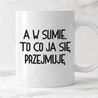 Kubek z nadrukiem "A w sumie, to co ja się przejmuję"