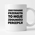 Kubek z nadrukiem "Zdecydowanie przerasta to moje zdolności percepcji"