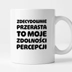 Kubek z nadrukiem "Zdecydowanie przerasta to moje zdolności percepcji"