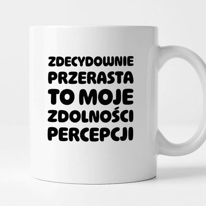 Kubek z nadrukiem "Zdecydowanie przerasta to moje zdolności percepcji"