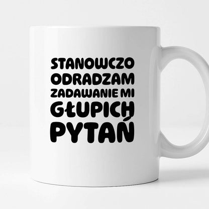 Kubek z nadrukiem "Stanowczo odradzam zadawanie mi głupich pytań"
