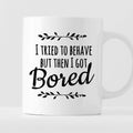 Kubek z nadrukiem "I tried to behave but then I got Bored"