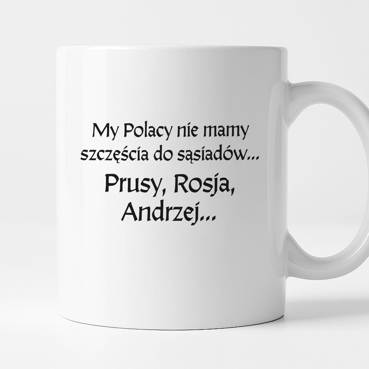 Kubek z nadrukiem "My Polacy nie mamy szczęścia do sąsiadów - Prusy, Rosja, Andrzej..." v2