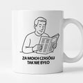 Kubek z nadrukiem "Za moich czasów tak nie było" - Cytaty TATY - DZIEŃ TATY