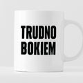 Kubek z nadrukiem "Trudno bokiem"
