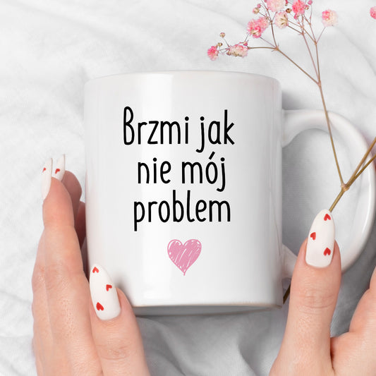 Kubek z nadrukiem "Brzmi jak nie mój problem <3"