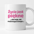 Kubek z nadrukiem - "Życie jest piękne ...nie moje, ale może kogoś innego..."